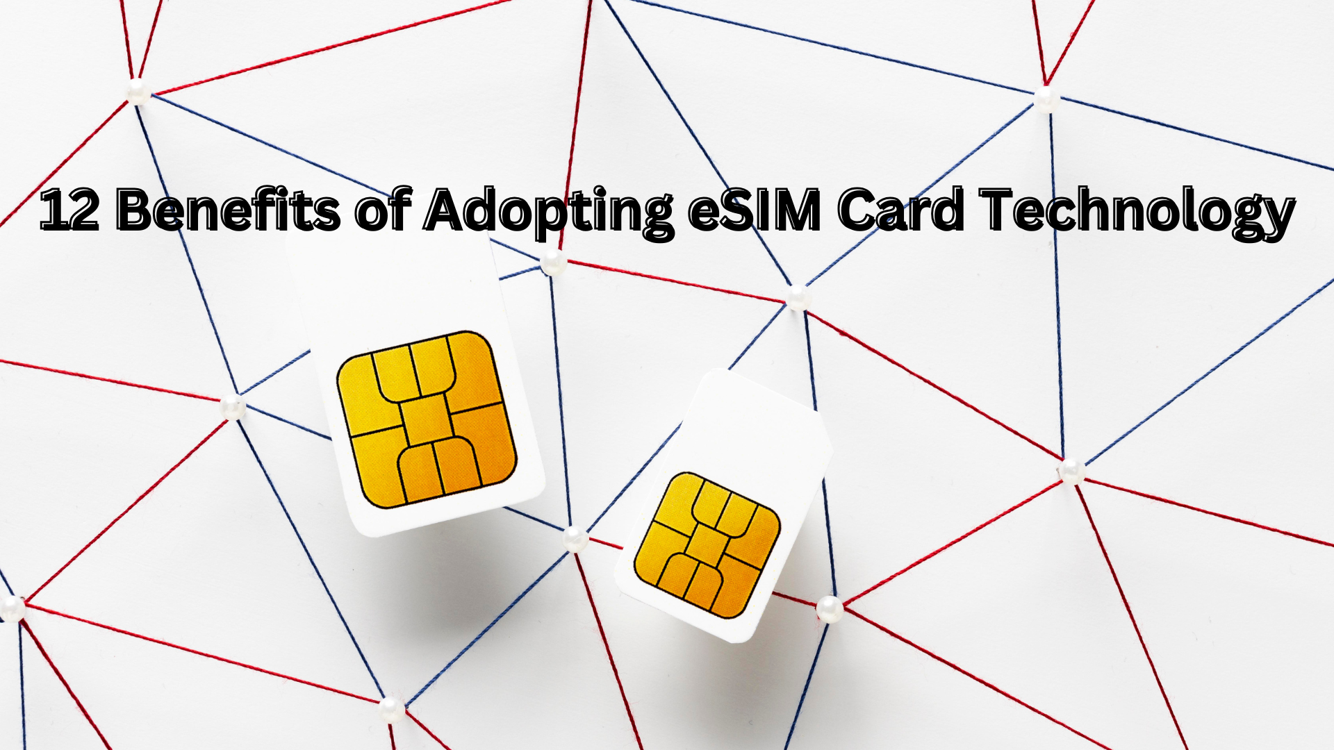 12 Benefits of Adopting eSIM Card Technology